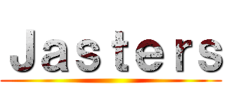 Ｊａｓｔｅｒｓ ()