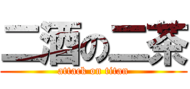 二酒の二茶 (attack on titan)