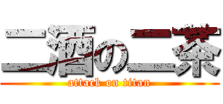 二酒の二茶 (attack on titan)