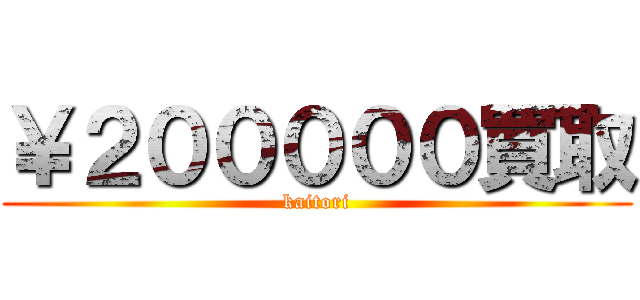 ￥２０００００買取 (kaitori)