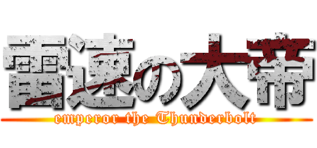 雷速の大帝 (emperor the Thunderbolt)