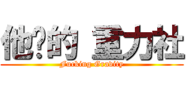 他妈的 重力社 (Fucking Gravity)