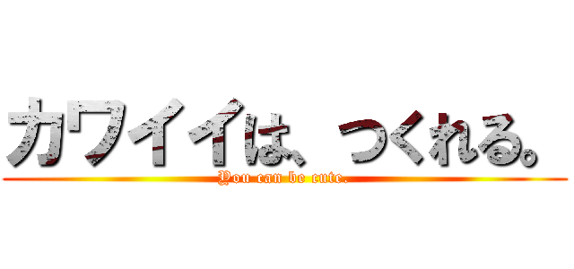 カワイイは、つくれる。 (You can be cute.)