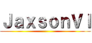 ＪａｘｓｏｎＶＩ ()