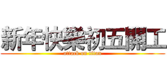 新年快樂初五開工 (attack on titan)