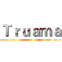 Ｔｒｕａｍａ ()