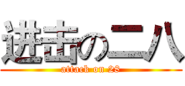 进击の二八 (attack on 28)