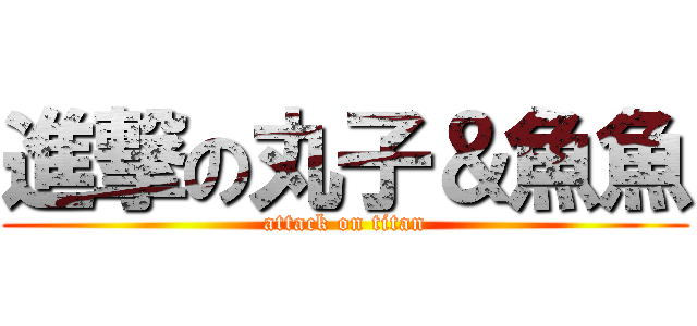 進撃の丸子＆魚魚 (attack on titan)