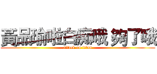 黃品瑜啦白痴哦 夠了哦 (attack on titan)