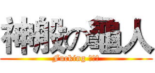 神般の龜人 (Fucking 龜爆你)