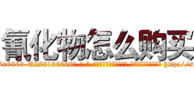 氰化物怎么购买 (氰化物怎么购买【电-186x2687x6963-Q278180069元-吉-药-业】我们做的是长期生意,靠的是老客户长期支持 http://sngk.net/NzILDf
)