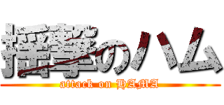 揺撃のハム (attack on HAMA)