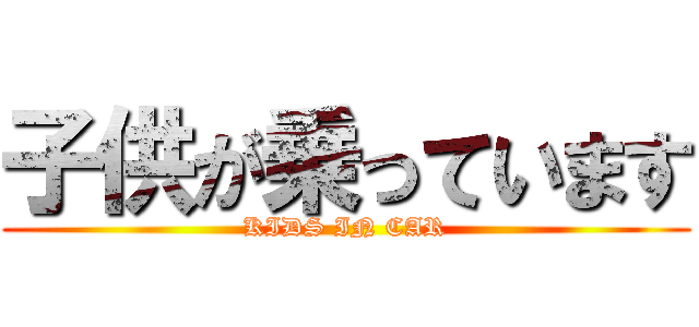 子供が乗っています (KIDS IN CAR)