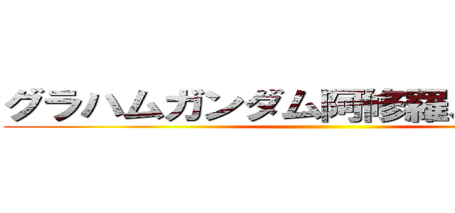 グラハムガンダム阿修羅スペシャル ()