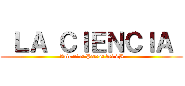  ＬＡ ＣＩＥＮＣＩＡ  (Valentina Pineda del 9B)