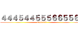 ４４４５４４５５５６６５５６３ (456446456)