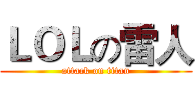ＬＯＬの雷人 (attack on titan)
