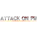 ＡＴＴＡＣＫ ＯＮ ＰＷ (breaking barriers since 1999)