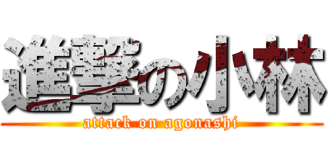進撃の小林 (attack on agonashi)