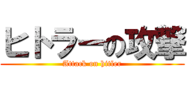 ヒトラーの攻撃 (Attack on hitler)