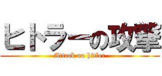 ヒトラーの攻撃 (Attack on hitler)