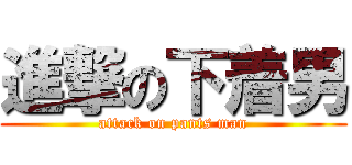 進撃の下着男 (attack on pants man)