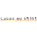 Ｌｕｃａｓ ａｕ ｃｈｉｏｔｔｅｓ (Lucas au chiottes)