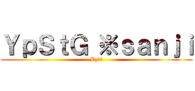 ＹｐＳｔＧ ※ｓａｎｊｉ (By黑鬼)
