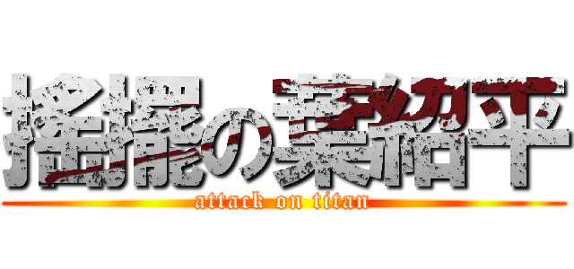 搖擺の葉紹平 (attack on titan)