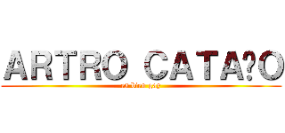 ＡＲＴＲＯ ＣＡＴＡÑＯ (es bien gay)