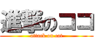 進撃のココ (attack on cat)