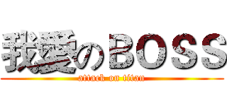 我愛のＢＯＳＳ (attack on titan)
