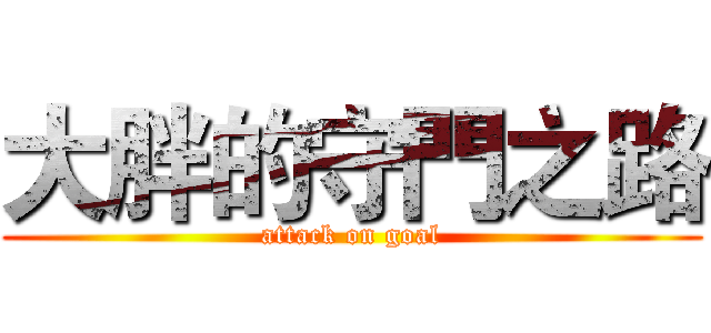 大胖的守門之路 (attack on goal)