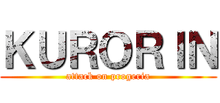 ＫＵＲＯＲＩＮ (attack on progeria)