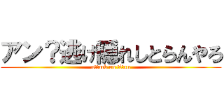 アン？逃げ隠れしとらんやろ (attack on titan)