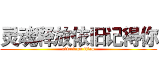 灵魂释放依旧记得你 (attack on titan)