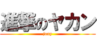 進撃のヤカン (jony)