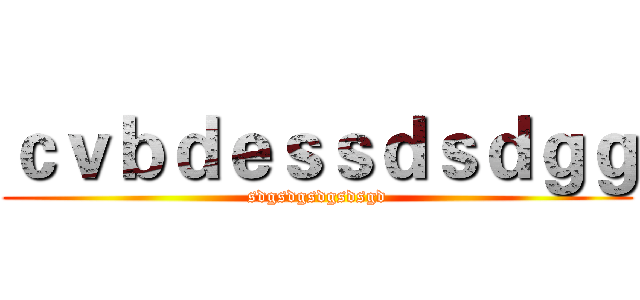 ｃｖｂｄｅｓｓｄｓｄｇｇ (sdgsdgsdgsdsgd)