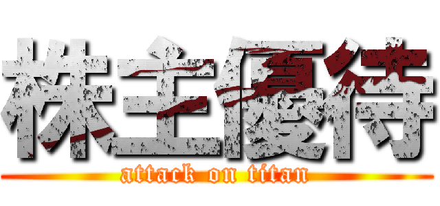 株主優待 (attack on titan)