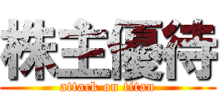 株主優待 (attack on titan)