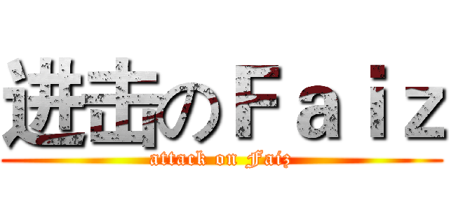 进击のＦａｉｚ (attack on Faiz)