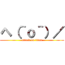 ヘ（＾ｏ＾）／ (attack on titan)