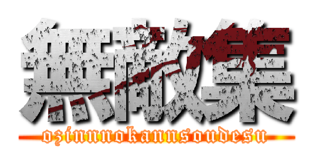 無敵集 (ozinnnokannsoudesu)