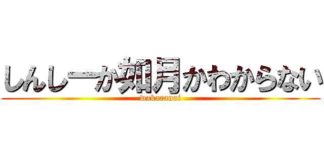 しんしーか如月かわからない (wakaranai)