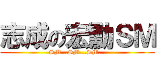志成の宏勳ＳＭ (SM...SM...SM...)