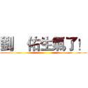 劉昰佑生氣了！ ()