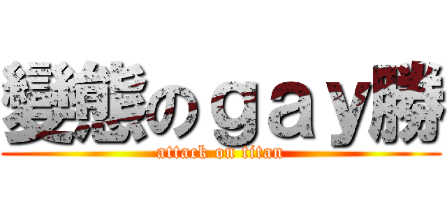 變態のｇａｙ勝 (attack on titan)