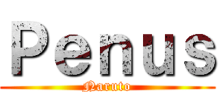 Ｐｅｎｕｓ (Naruto)