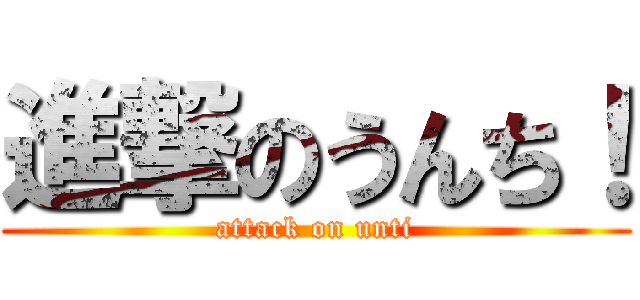 進撃のうんち！ (attack on unti)