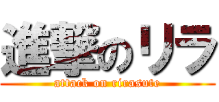 進撃のリラ (attack on rirasute)